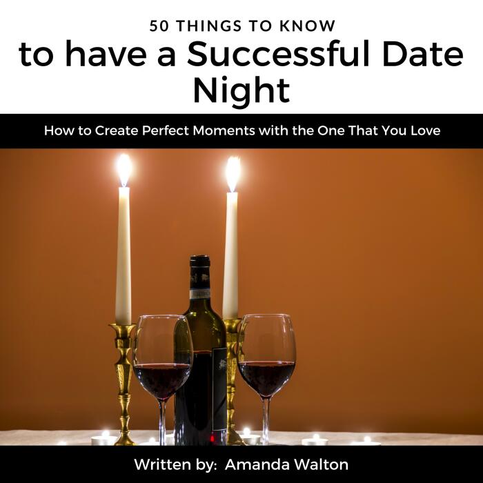 50 Things to Know to Have a Successful Date Night: How to Create Perfect Moments with the One That You Love