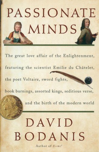 Passionate Minds: The Great Love Affair of the Enlightenment, Featuring the Scientist Emilie du Chatelet, the Poet Voltaire, Sword Fights, Book Burnings, Assorted Kings, Seditious Verse, and...