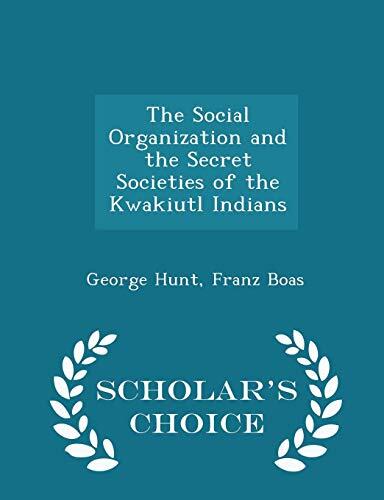 The Social Organization and the Secret Societies of the Kwakiutl Indians - Scholar's Choice Edition