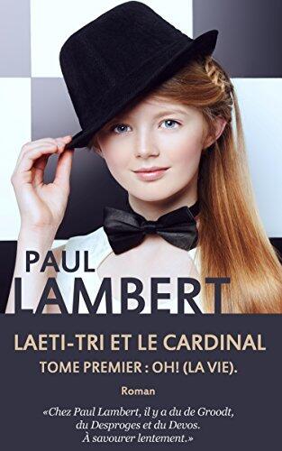Laeti-Tri et le Cardinal: Tome premier : Oh ! (La vie).