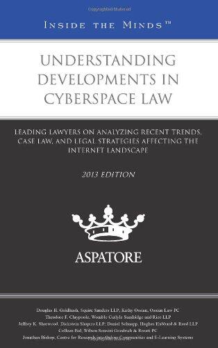 Understanding Developments in Cyberspace Law 2013: Leading Lawyers on Analyzing Recent Trends, Case Law, and Legal Strategies Affecting the Internet Landscape