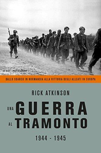 Una guerra al tramonto: 1944-1945. Dallo sbarco in Normandia alla vittoria degli Alleati in Europa
