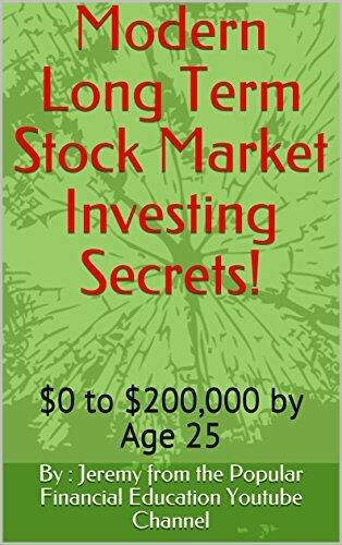 Modern Long Term Stock Market Investing Secrets!: $0 to $200,000 by age 25