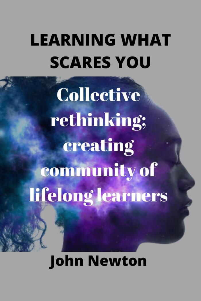Learning What Scares You: Collective Rethinking; Creating Community of Lifelong Learners