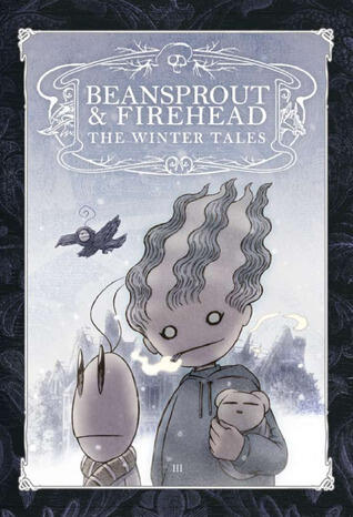 Beansprout & Firehead III The Winter Tales : ถั่วงอกและหัวไฟ กับเรื่องเล่าฤดูหนาว