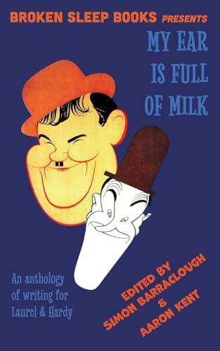 My Ear Is Full of Milk: An anthology of writing for Laurel & Hardy