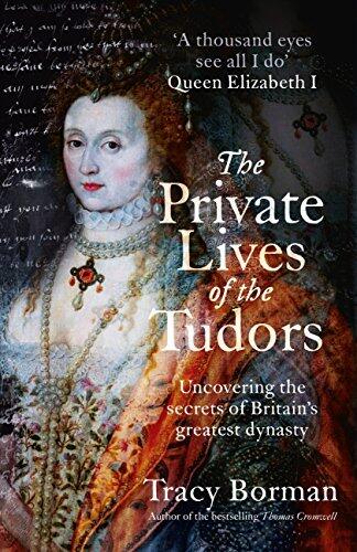 The Private Lives of the Tudors: A revelatory glimpse into the lives of Henry VIII, Anne Boleyn, Elizabeth I and more from Sunday Times bestselling author Tracy Borman