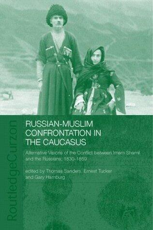 Russian-Muslim Confrontation in the Caucasus: Alternative Visions of the Conflict between Imam Shamil and the Russians