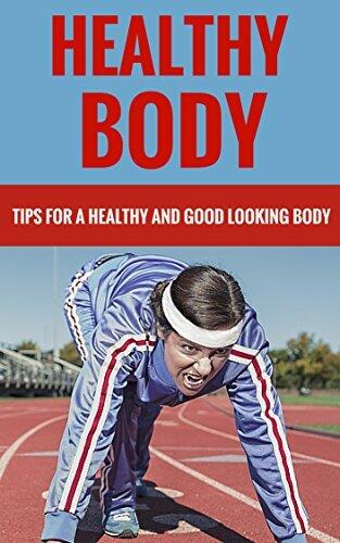 Healthy Body - Tips For A Healthy & Good Looking Body
