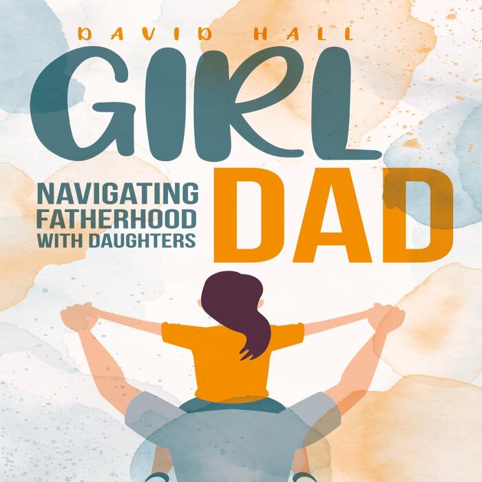 Girl Dad: Navigating Fatherhood with Daughters: The Dad-to-Be Handbook: A Guide for First-Time Fathers, Book 3