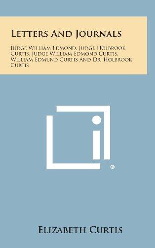 Letters and Journals: Judge William Edmond, Judge Holbrook Curtis, Judge William Edmond Curtis, William Edmund Curtis and Dr. Holbrook Curti
