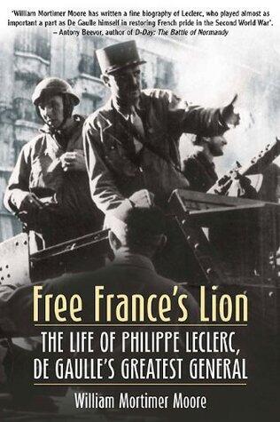 Free France's Lion: The Life of Philippe Leclerc, de Gaulle's Greatest General