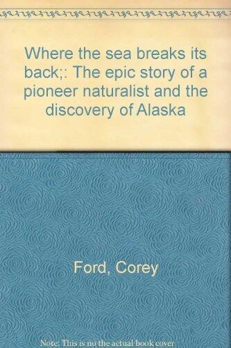 Where the Sea Breaks Its Back: The Epic Story of a Pioneer Naturalist and the Discovery of Alaska