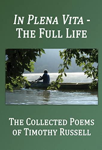 In Plena Vita - The Full Life: The Collected Poems of Timothy Russell