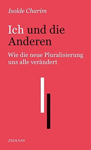 Ich und die Anderen: Wie der neue Pluralismus uns alle verändert
