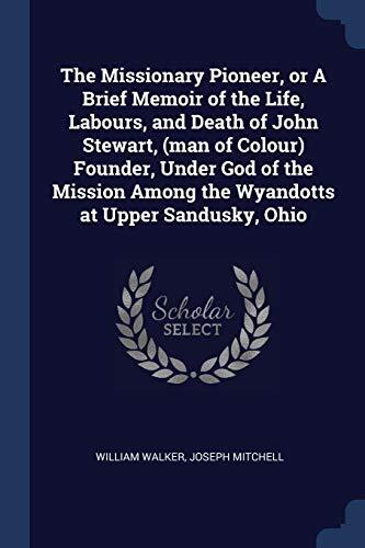 The Missionary Pioneer, or A Brief Memoir of the Life, Labours, and Death of John Stewart, (man of Colour) Founder, Under God of the Mission Among the Wyandotts at Upper Sandusky, Ohio