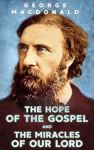 The Hope of the Gospel and The Miracles of Our Lord: A Special Bicentenary Edition, Annotated, with Extensive Commentary