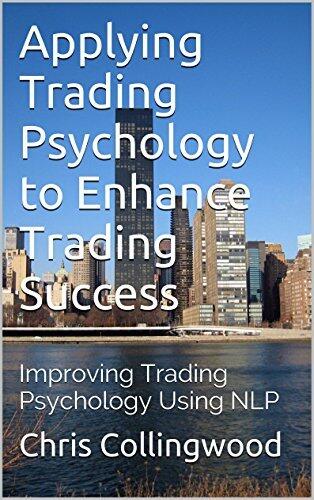 Applying Trading Psychology to Enhance Trading Success: Improving Trading Psychology Using NLP