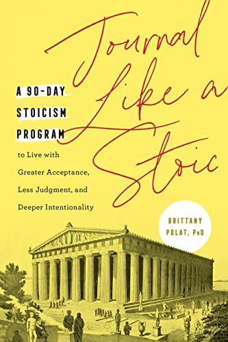 Journal Like a Stoic: A 90-Day Stoicism Program to Live with Greater Acceptance, Less Judgment, and Deeper Intentionality