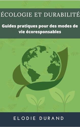 Écologie et Durabilité: Guides pratiques pour des modes de vie écoresponsables