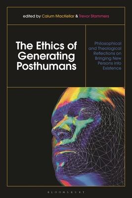 Ethics of Generating Posthumans: Philosophical and Theological Reflections on Bringing New Persons into Existence