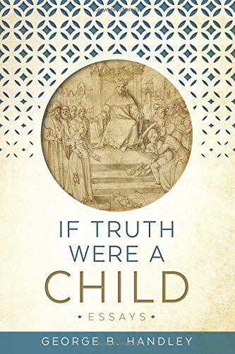 If Truth Were a Child: Essays