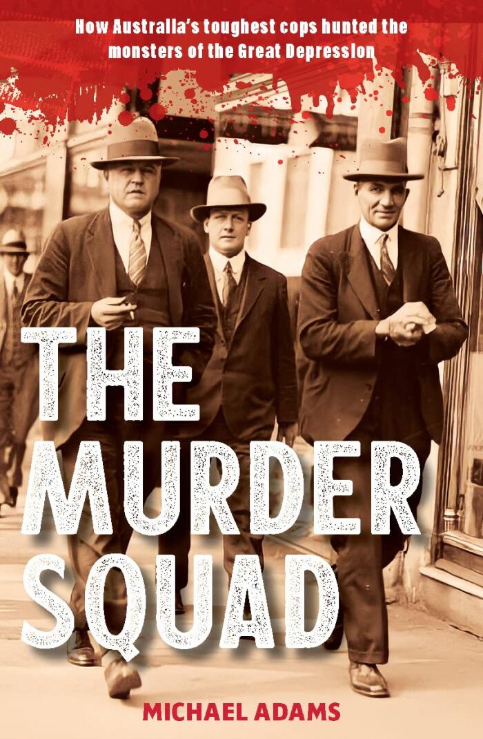 The Murder Squad: How Australia's Toughest Cops Hunted the Monsters of the Great Depression