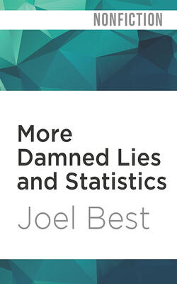 More Damned Lies and Statistics: How Numbers Confuse Public Issues
