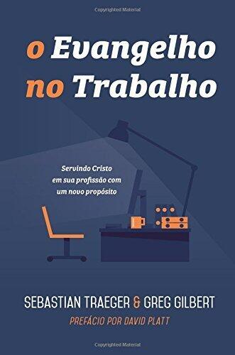 O Evangelho no Trabalho: Servindo Cristo em Sua Profissão com um Novo Propósito