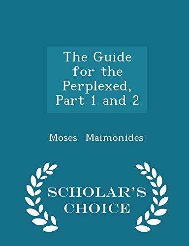 The Guide for the Perplexed, Part 1 and 2 - Scholar's Choice Edition