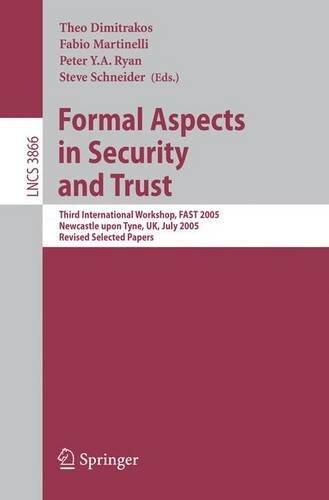 Formal Aspects in Security and Trust: Third International Workshop, FAST 2005, Newcastle upon Tyne, UK, July 18-19, 2005, Revised Selected Papers (Lecture Notes in Computer Science