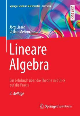Lineare Algebra: Ein Lehrbuch über die Theorie mit Blick auf die Praxis (Springer Studium Mathematik - Bachelor)