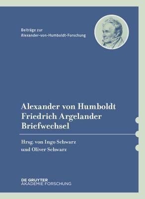 Alexander von Humboldt / Friedrich Argelander, Briefwechsel (Beiträge zur Alexander-von-Humboldt-Forschung, 46)