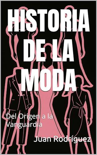HISTORIA DE LA MODA: Del Origen a la Vanguardia