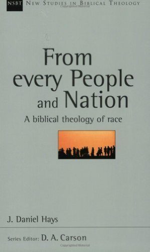 From Every People and Nation: A Biblical Theology of Race (New Studies in Biblical Theology) by J. Daniel Hays
