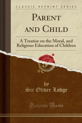 Parent and Child (Classic Reprint): A Treatise on the Moral, and Religious Education of Children