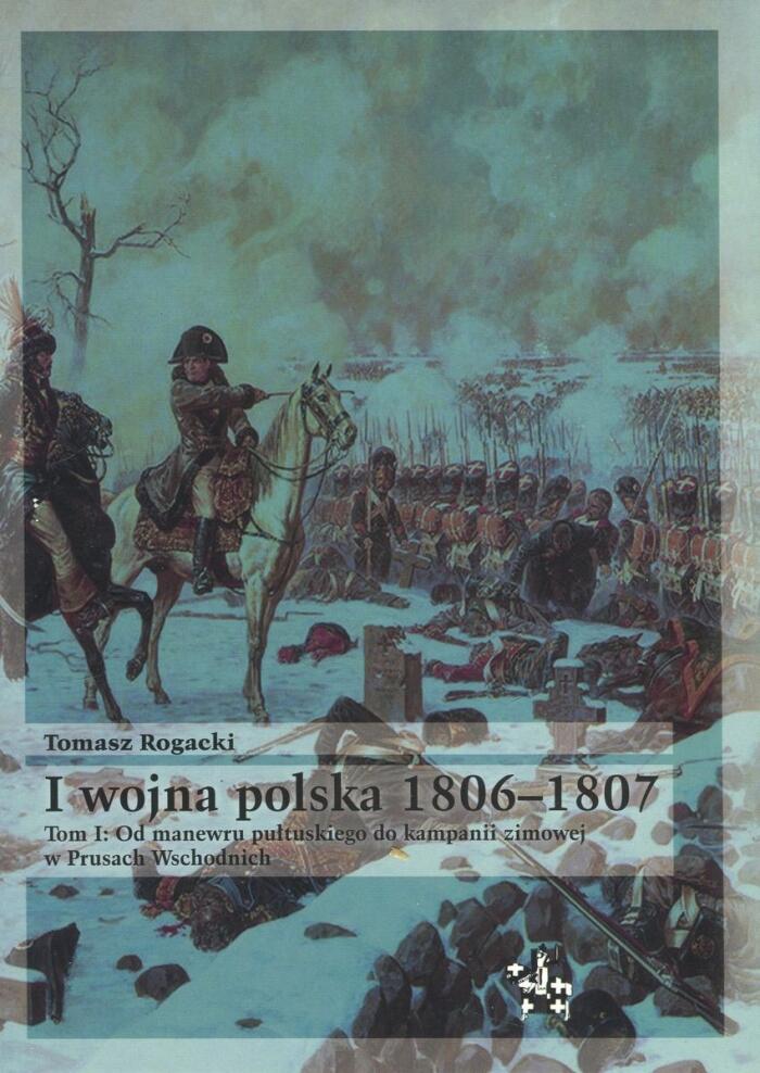 I wojna polska 1806-1807. Tom I: Od manewru pułtuskiego do kampanii zimowej w Prusach Wschodnich