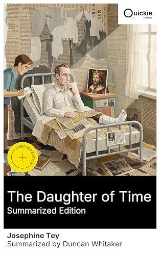 The Daughter of Time (Summarized Edition): Enriched edition. A hospital-bed detective probes Richard III, untangling a historical murder with intricate prose, character dynamics, and truth-seeking.