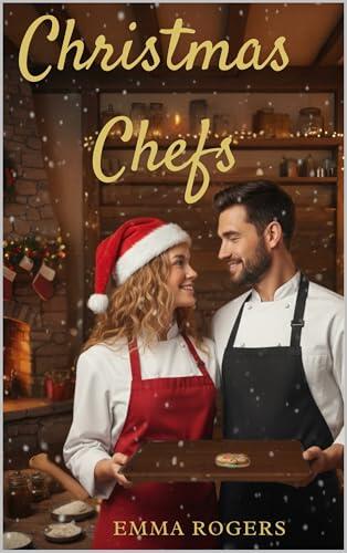 Christmas Chefs: A Grumpy Burned-Out Celebrity Chef and a Small-Town Christmas Baker Team Up to Save Her Grandmother's Failing Gingerbread House Restaurant, ... Bake-Off.