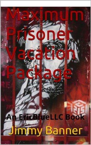 Maximum Prisoner Vacation Package: An Eric Blue LLC Book