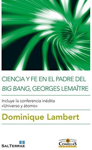 CIENCIA Y FE EN EL PADRE DEL BIG BAN, GEORGES LEMAÎTRE. Incluye la conferencia inédita «Universo y átomo» (Ciencia y Religión nº 5)