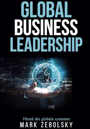 Global Business Leadership: Förstå det globala systemet (Managementserien Book 10)