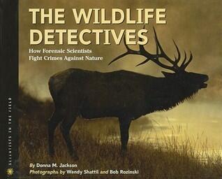 The Wildlife Detectives: How Forensic Scientists Fight Crimes Against Nature (Scientists in the Field