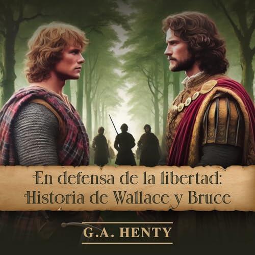 En Defensa de la Libertad: Historia de Wallace Y Bruce