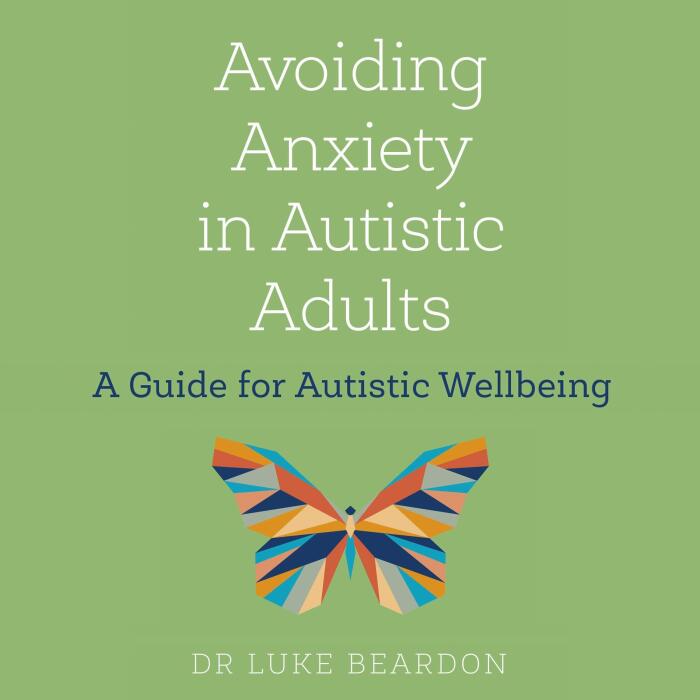 Avoiding Anxiety in Autistic Adults: A Guide for Autistic Wellbeing