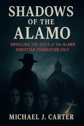 Shadows of the Alamo: Unveiling the Evils of the Alamo Christian Foundation Cult