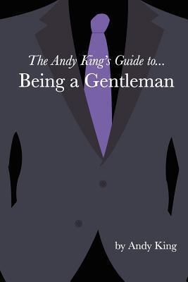The Andy King's Guide to... Being a Gentleman