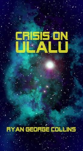 Crisis on Ulalu: A Space Opera Chronicling a Mission of the Kynoran Patrol