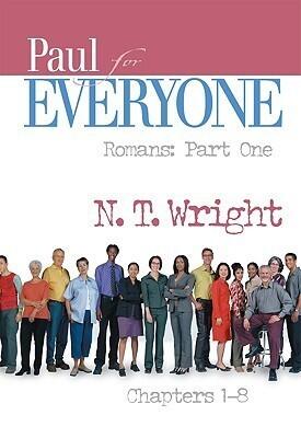 Paul for Everyone Romans: Part One Chapters 1-8