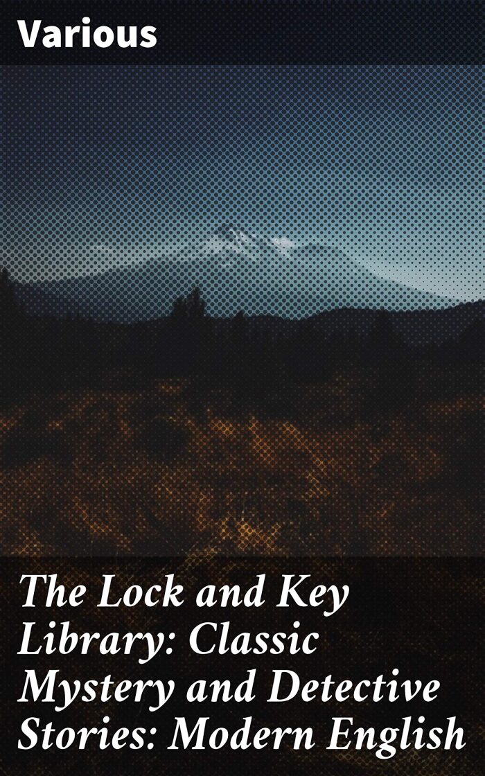 The Lock and Key Library: Classic Mystery and Detective Stories: Modern English: A Collection of Intriguing Classic Detective Tales